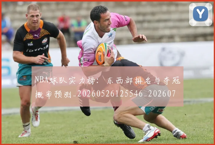 NBA球队实力榜：东西部排名与夺冠概率预测_20260526125546_20260702165538