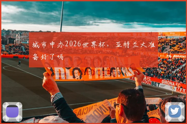 城市申办2026世界杯，亚特兰大准备好了吗
