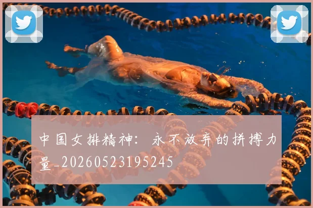 中国女排精神:永不放弃的拼搏力量_20260523195245
