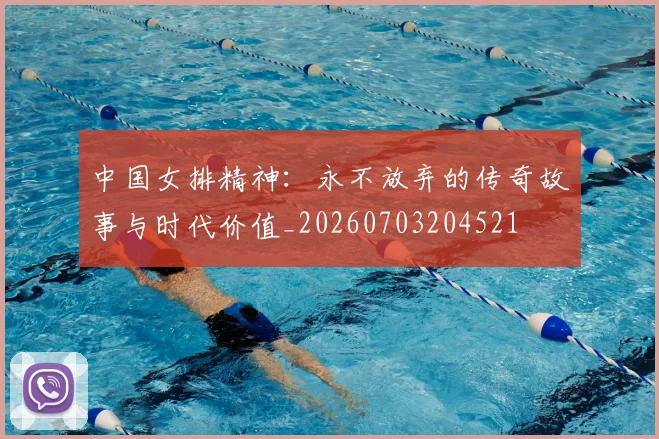 中国女排精神：永不放弃的传奇故事与时代价值_20260703204521
