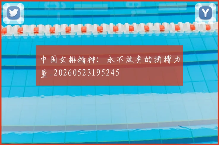 中国女排精神：永不放弃的拼搏力量_20260523195245