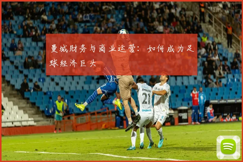 曼城财务与商业运营：如何成为足球经济巨头